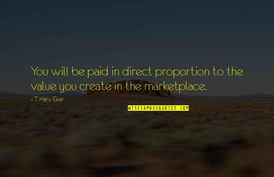 Direct Proportion Quotes By T. Harv Eker: You will be paid in direct proportion to