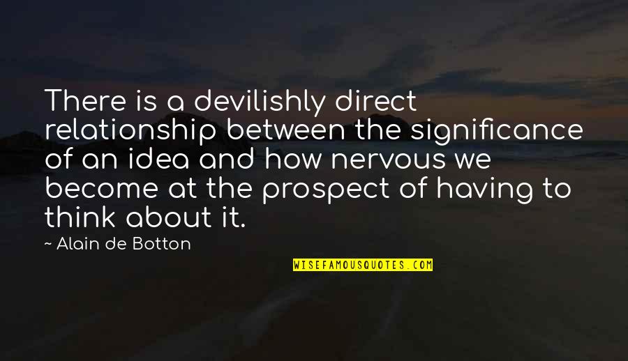 Direct Quotes By Alain De Botton: There is a devilishly direct relationship between the