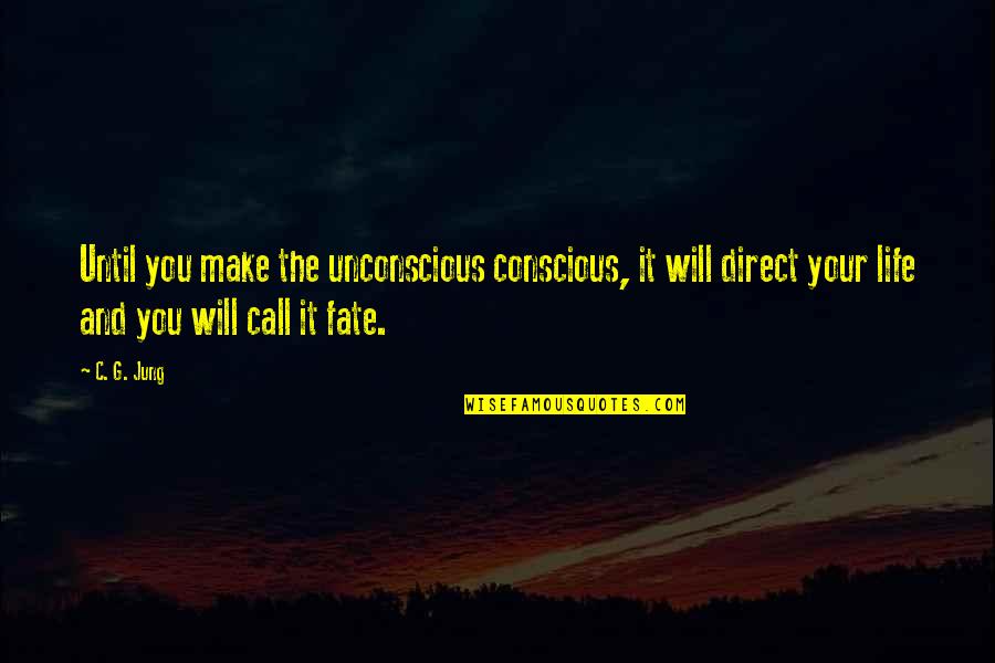 Direct Your Life Quotes By C. G. Jung: Until you make the unconscious conscious, it will