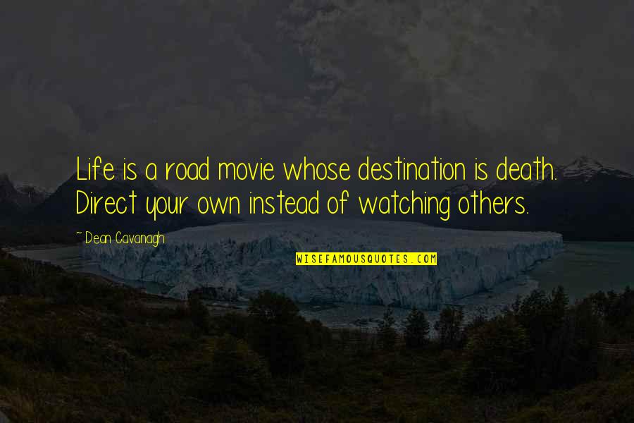 Direct Your Life Quotes By Dean Cavanagh: Life is a road movie whose destination is