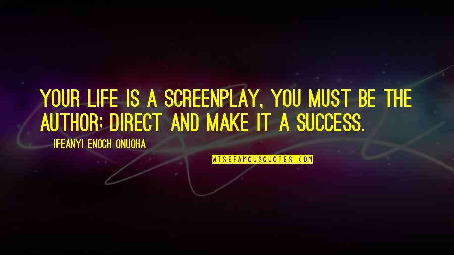 Direct Your Life Quotes By Ifeanyi Enoch Onuoha: Your life is a screenplay, you must be