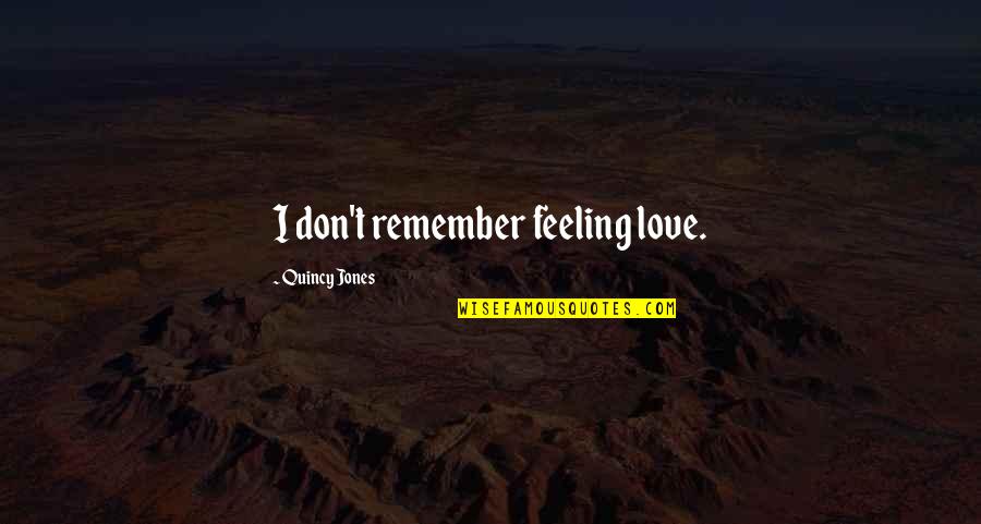 Directamente Sinonimo Quotes By Quincy Jones: I don't remember feeling love.