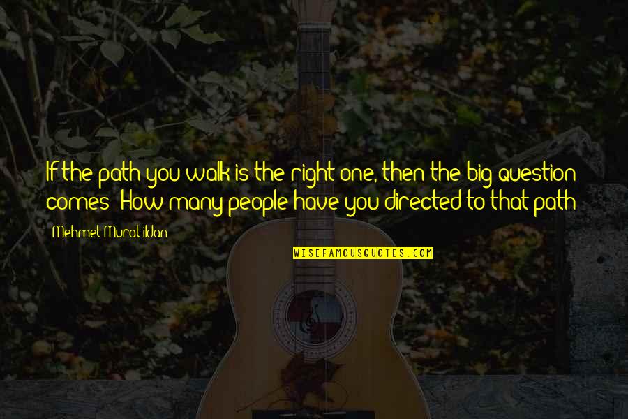 Directed To Quotes By Mehmet Murat Ildan: If the path you walk is the right Directed To Quotes By Mehmet Murat Ildan: If the path you walk is the right