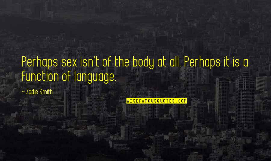 Directement Traduction Quotes By Zadie Smith: Perhaps sex isn't of the body at all.