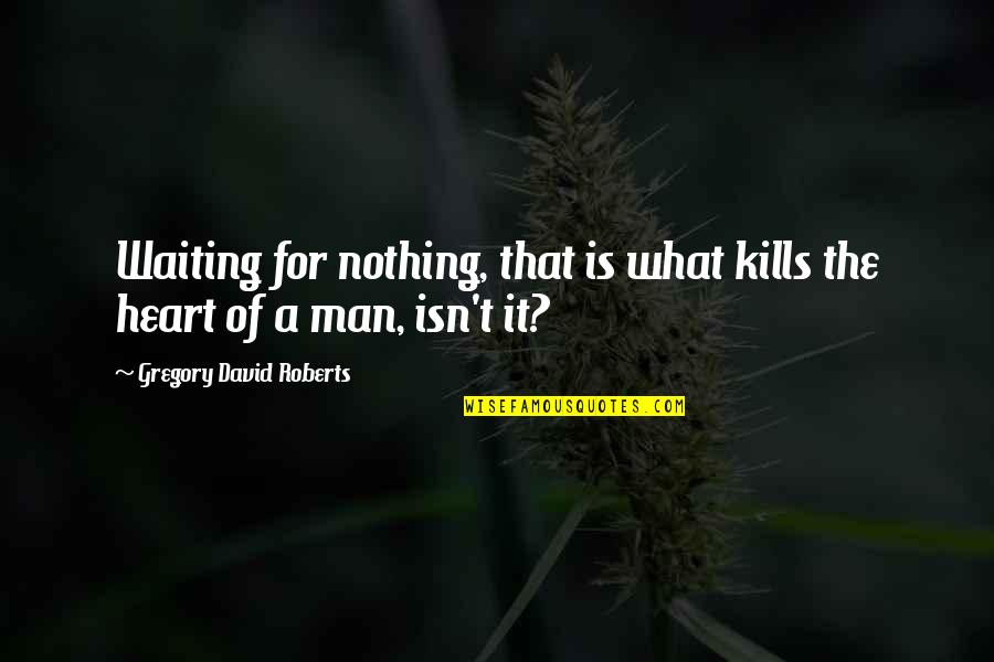 Directeur General Quotes By Gregory David Roberts: Waiting for nothing, that is what kills the