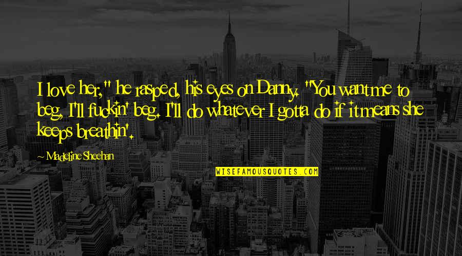 Directeur General Quotes By Madeline Sheehan: I love her," he rasped, his eyes on