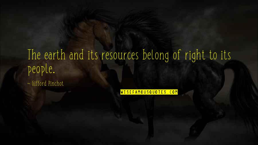 Directin Quotes By Gifford Pinchot: The earth and its resources belong of right Directin Quotes By Gifford Pinchot: The earth and its resources belong of right
