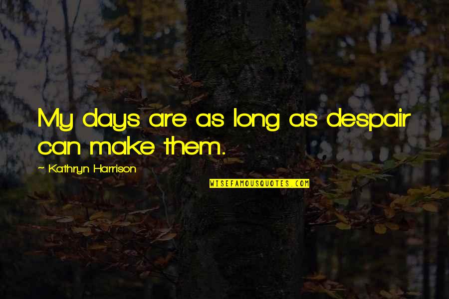 Directin Quotes By Kathryn Harrison: My days are as long as despair can Directin Quotes By Kathryn Harrison: My days are as long as despair can