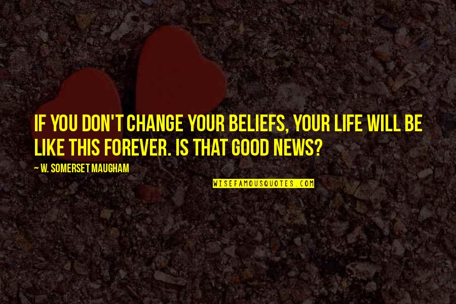 Directin Quotes By W. Somerset Maugham: If you don't change your beliefs, your life Directin Quotes By W. Somerset Maugham: If you don't change your beliefs, your life