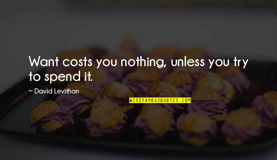 Directing Anger Quotes By David Levithan: Want costs you nothing, unless you try to