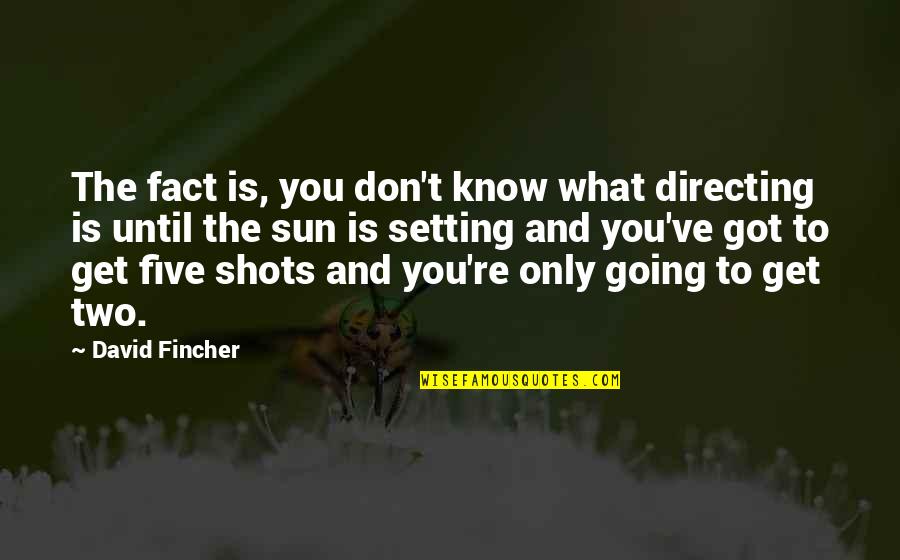 Directing Quotes By David Fincher: The fact is, you don't know what directing
