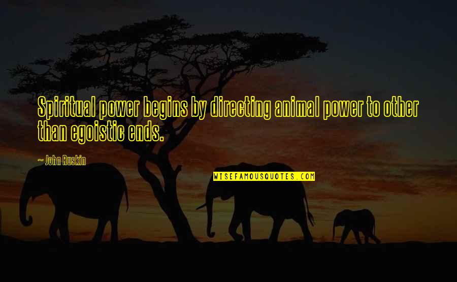 Directing Quotes By John Ruskin: Spiritual power begins by directing animal power to