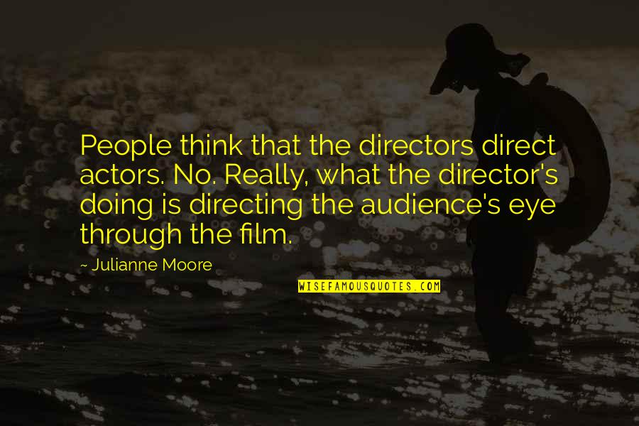 Directing Quotes By Julianne Moore: People think that the directors direct actors. No.
