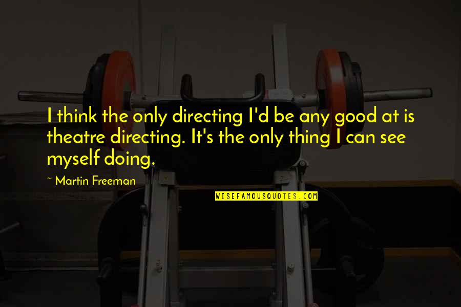 Directing Theatre Quotes By Martin Freeman: I think the only directing I'd be any