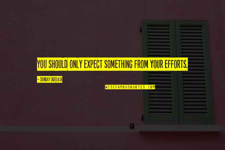 Directing Theatre Quotes By Sunday Adelaja: You should only expect something from your efforts.