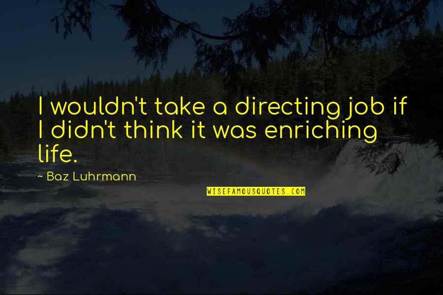 Directing Your Life Quotes By Baz Luhrmann: I wouldn't take a directing job if I