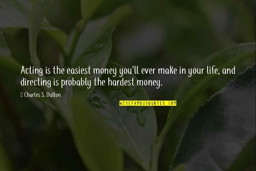 Directing Your Life Quotes By Charles S. Dutton: Acting is the easiest money you'll ever make
