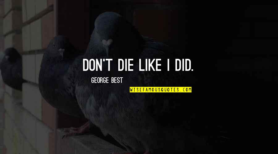 Directing Your Life Quotes By George Best: Don't die like I did.