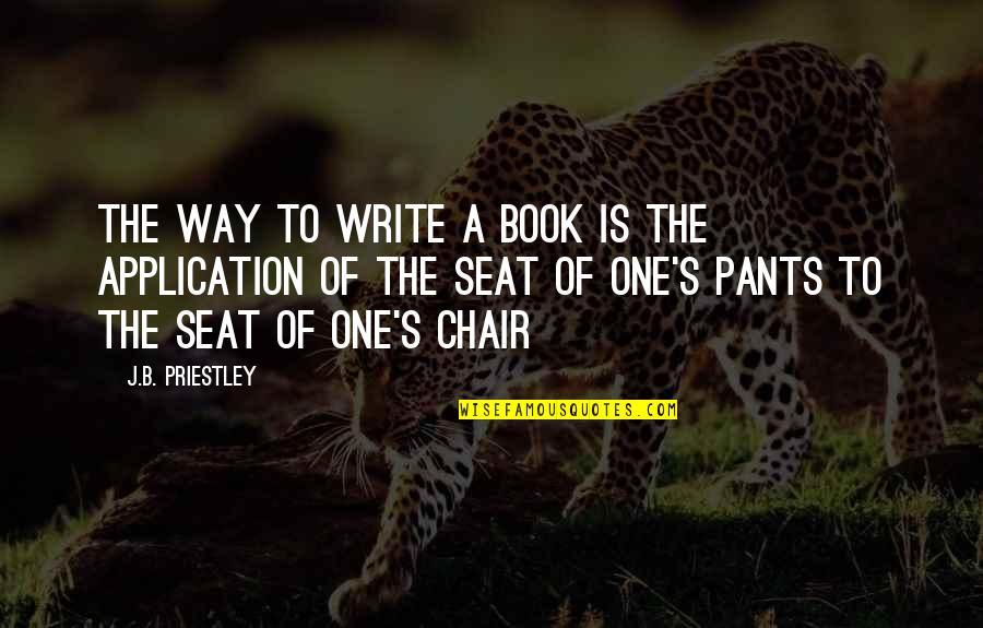 Directing Your Life Quotes By J.B. Priestley: The way to write a book is the