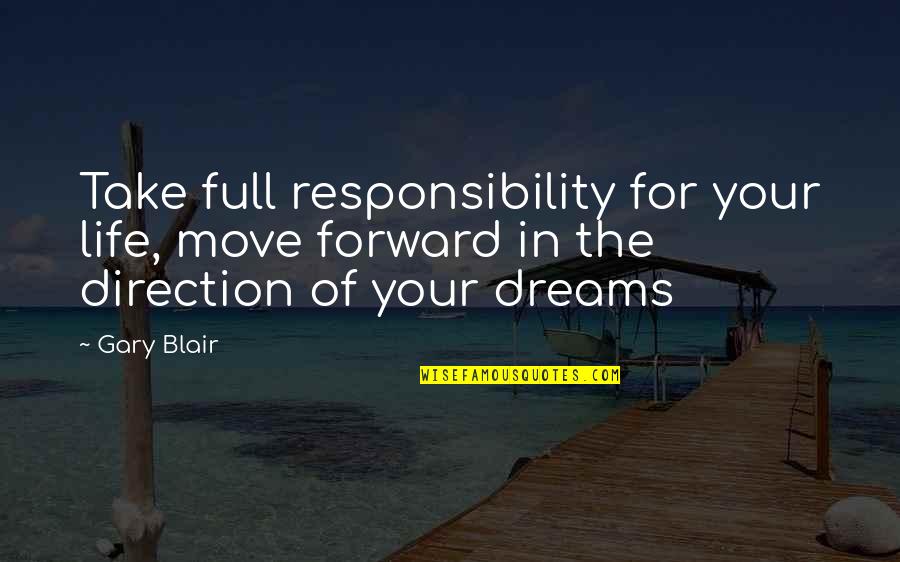 Direction And Dreams Quotes By Gary Blair: Take full responsibility for your life, move forward