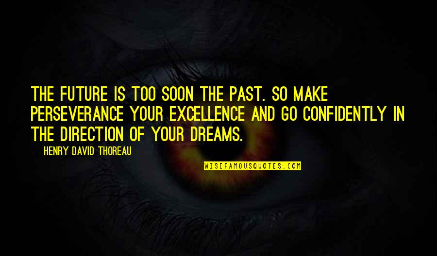Direction And Dreams Quotes By Henry David Thoreau: The future is too soon the past. So