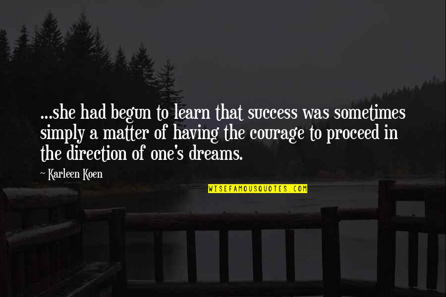 Direction And Dreams Quotes By Karleen Koen: ...she had begun to learn that success was