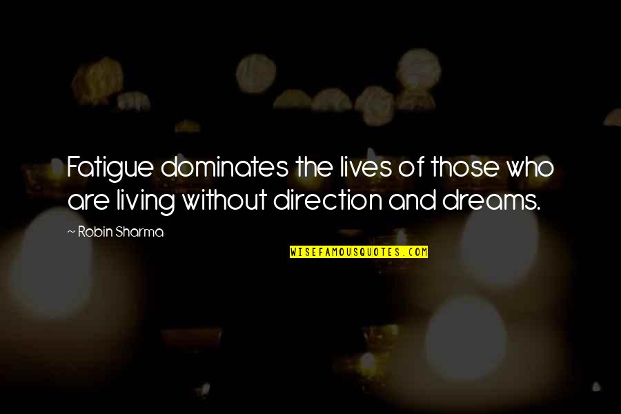 Direction And Dreams Quotes By Robin Sharma: Fatigue dominates the lives of those who are