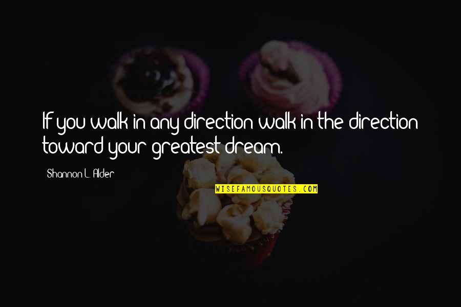 Direction And Dreams Quotes By Shannon L. Alder: If you walk in any direction walk in