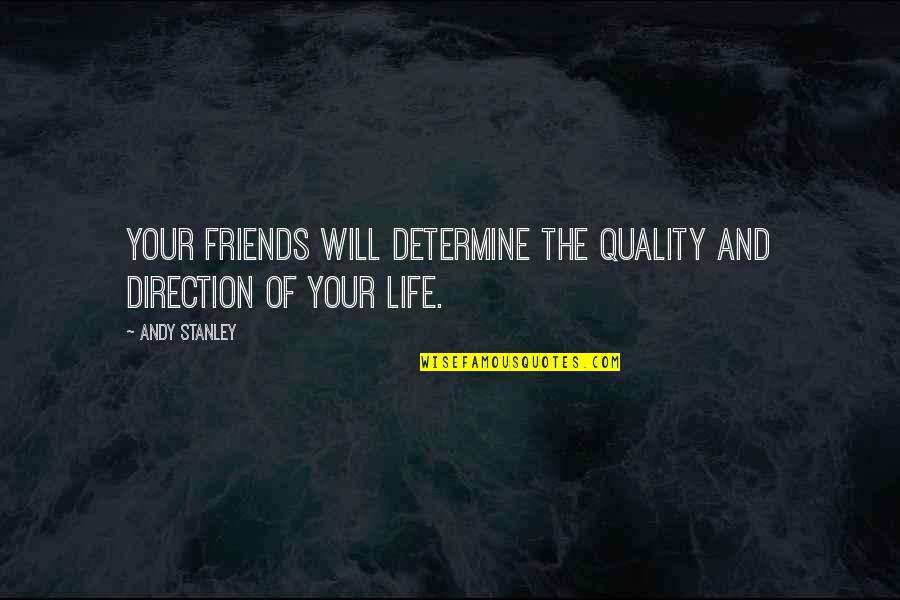 Direction And Friends Quotes By Andy Stanley: Your friends will determine the quality and direction