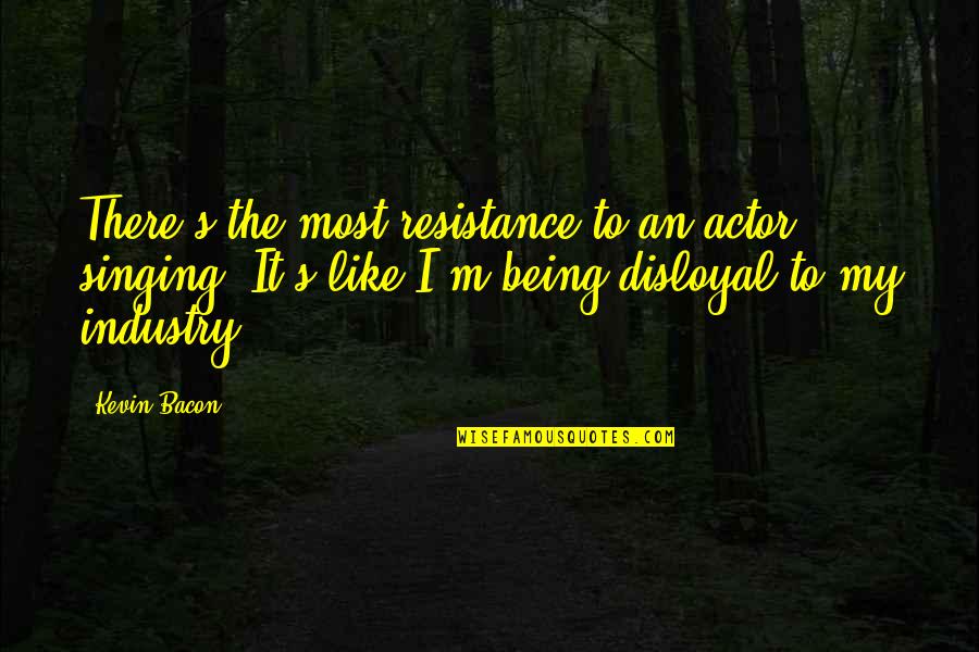 Direction And Friends Quotes By Kevin Bacon: There's the most resistance to an actor singing.