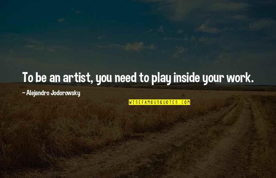 Direction And Goals Quotes By Alejandro Jodorowsky: To be an artist, you need to play