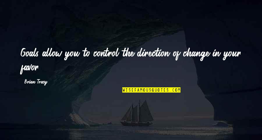 Direction And Goals Quotes By Brian Tracy: Goals allow you to control the direction of