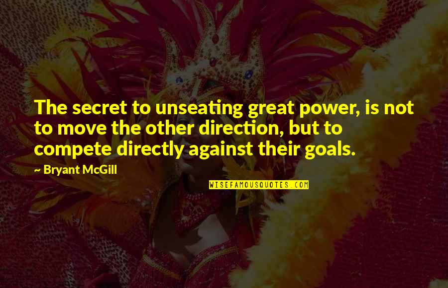 Direction And Goals Quotes By Bryant McGill: The secret to unseating great power, is not