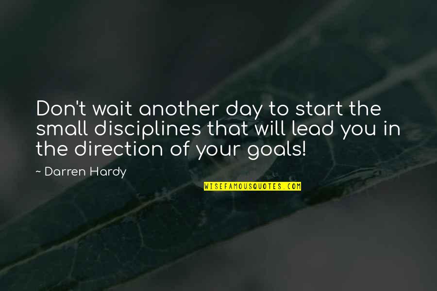 Direction And Goals Quotes By Darren Hardy: Don't wait another day to start the small