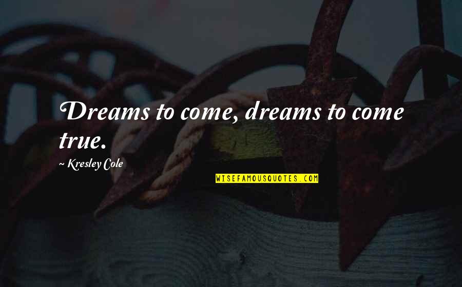 Direction And Goals Quotes By Kresley Cole: Dreams to come, dreams to come true.