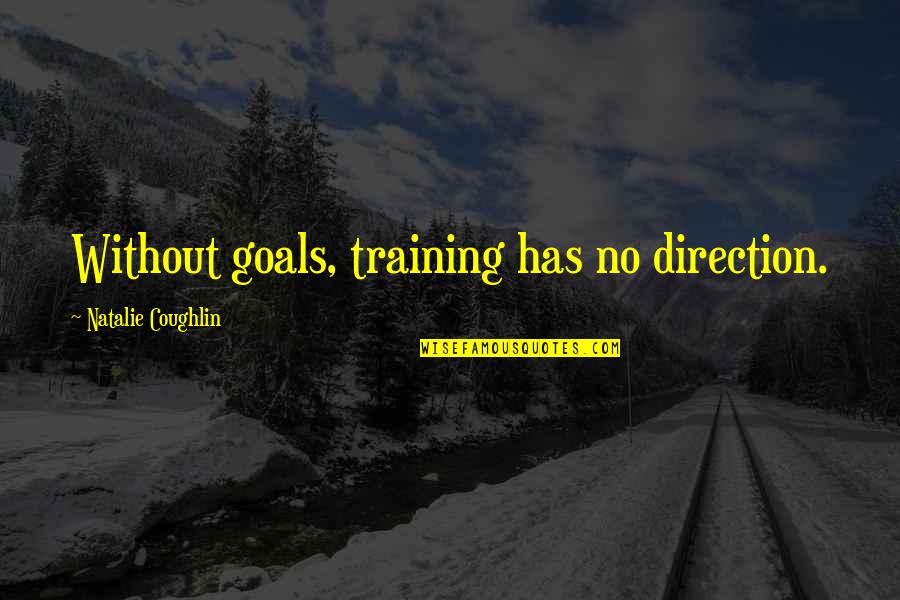 Direction And Goals Quotes By Natalie Coughlin: Without goals, training has no direction.