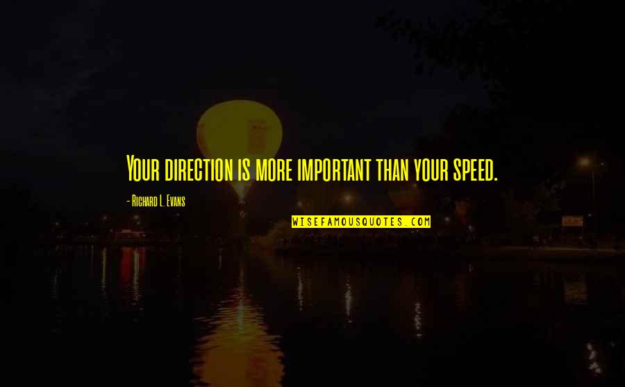 Direction And Speed Quotes By Richard L. Evans: Your direction is more important than your speed. Direction And Speed Quotes By Richard L. Evans: Your direction is more important than your speed.