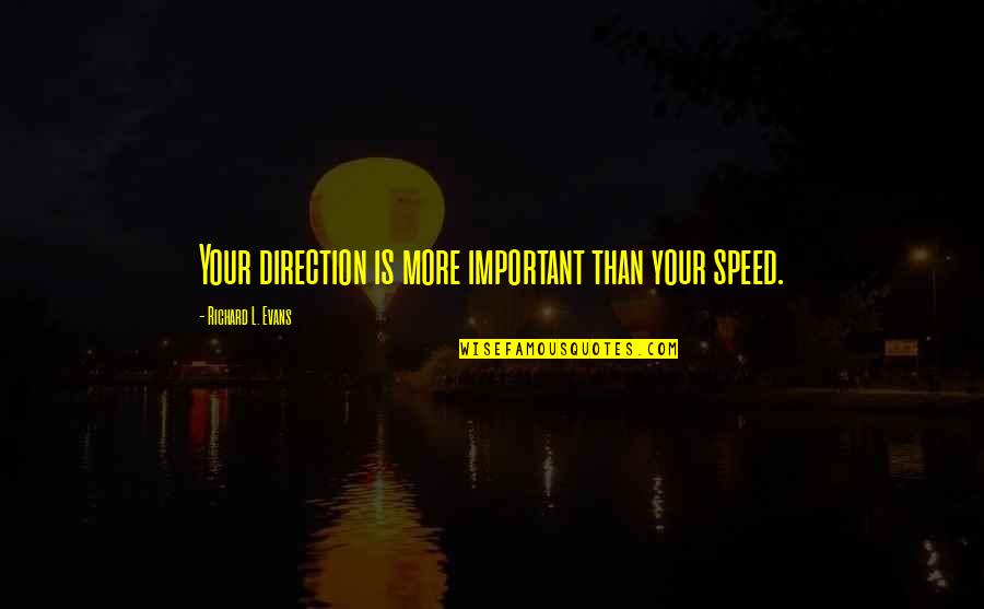 Direction And Speed Quotes By Richard L. Evans: Your direction is more important than your speed.