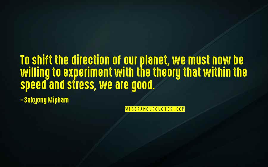 Direction And Speed Quotes By Sakyong Mipham: To shift the direction of our planet, we