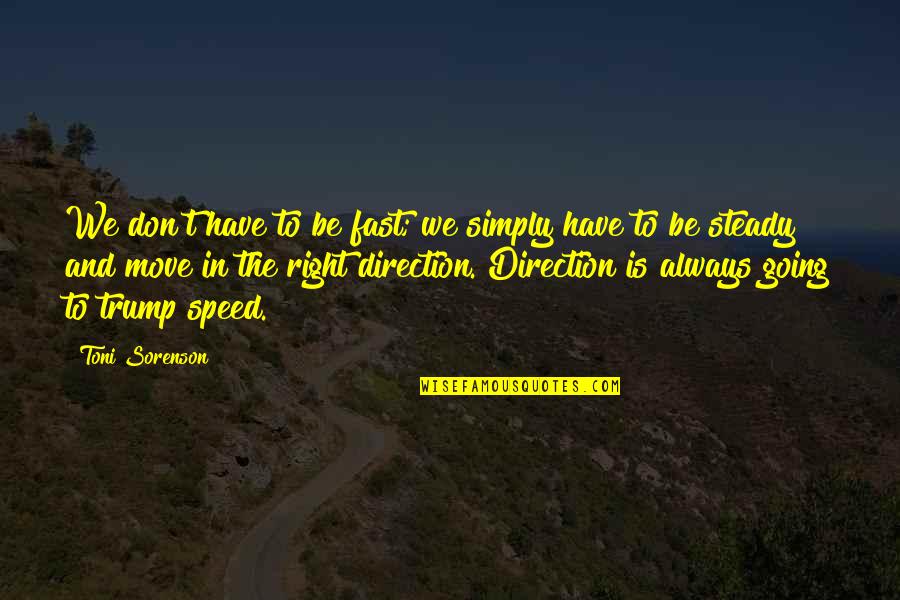 Direction And Speed Quotes By Toni Sorenson: We don't have to be fast; we simply