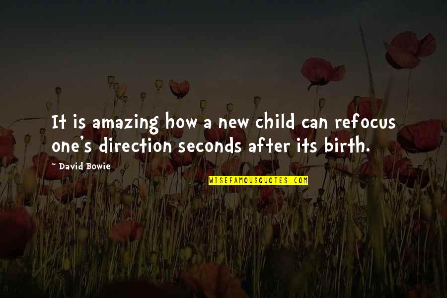 Direction How Quotes By David Bowie: It is amazing how a new child can