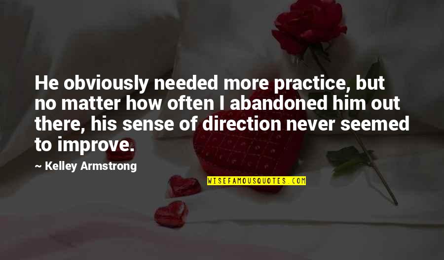 Direction How Quotes By Kelley Armstrong: He obviously needed more practice, but no matter