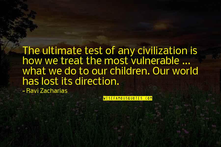 Direction How Quotes By Ravi Zacharias: The ultimate test of any civilization is how