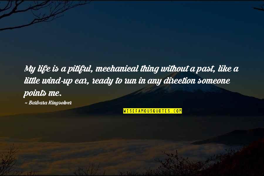 Direction In Life Quotes By Barbara Kingsolver: My life is a pitiful, mechanical thing without