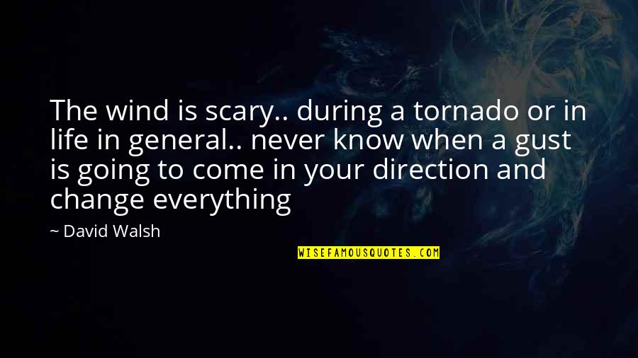 Direction In Life Quotes By David Walsh: The wind is scary.. during a tornado or