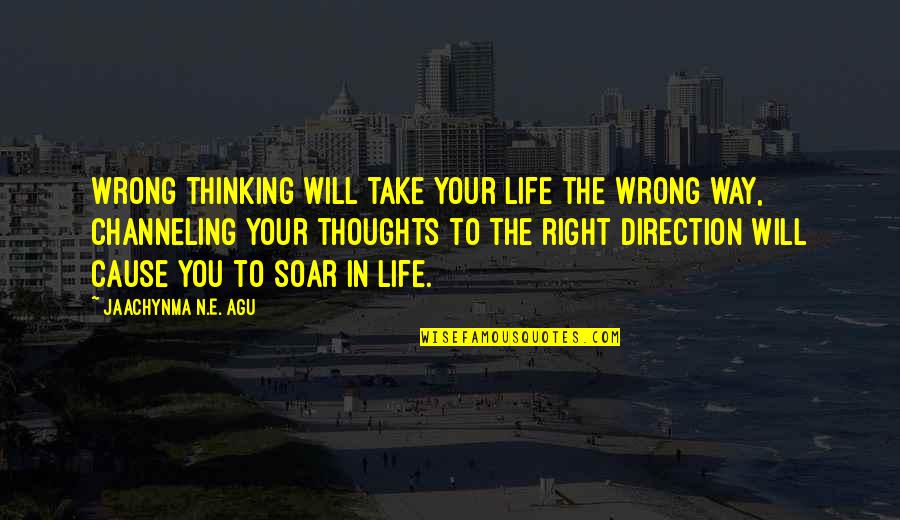 Direction In Life Quotes By Jaachynma N.E. Agu: Wrong thinking will take your life the wrong