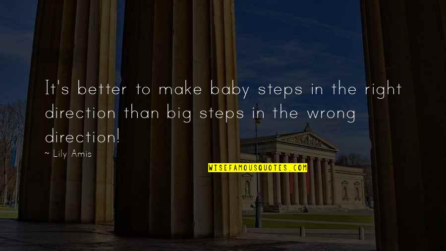 Direction In Life Quotes By Lily Amis: It's better to make baby steps in the