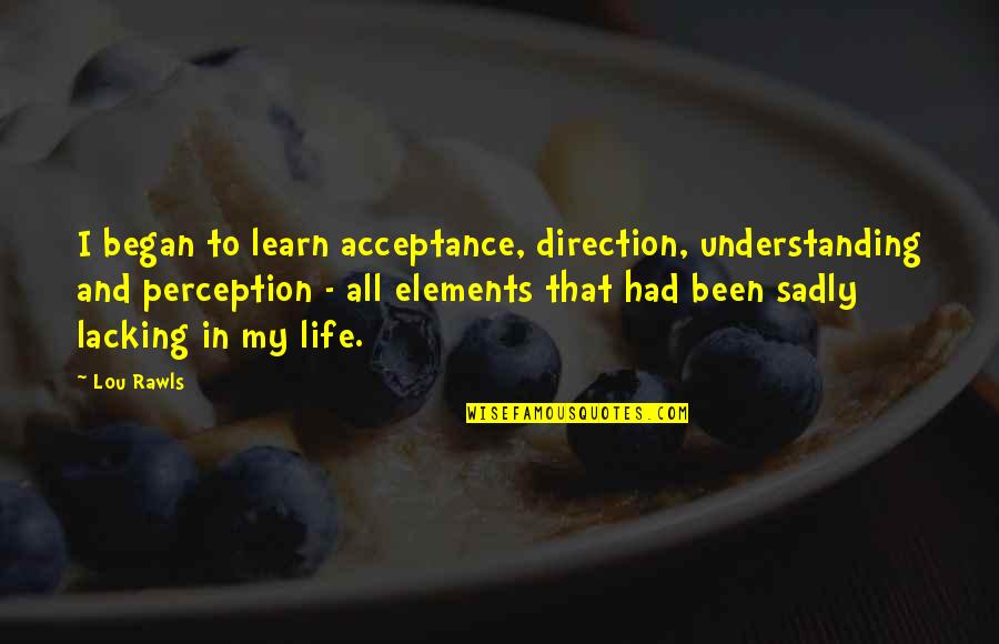 Direction In Life Quotes By Lou Rawls: I began to learn acceptance, direction, understanding and