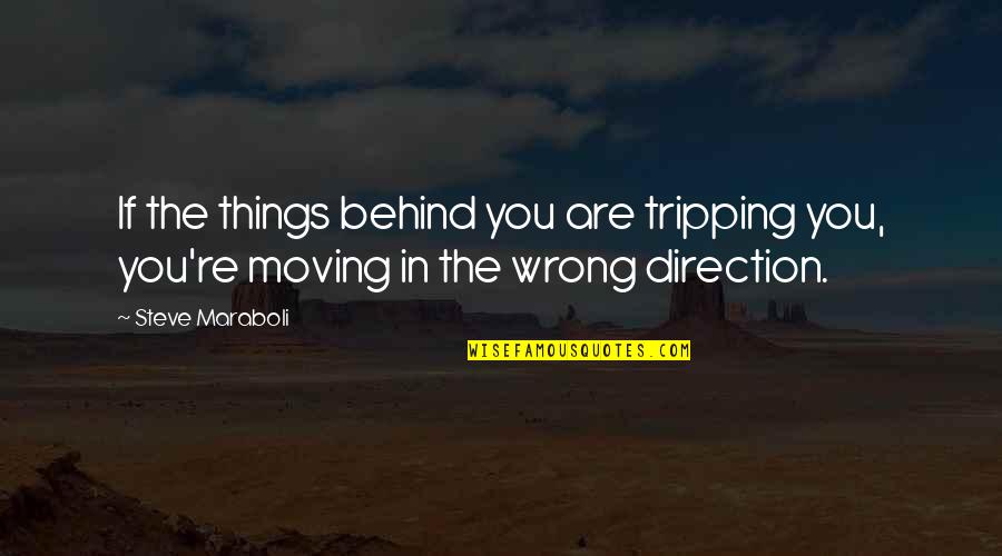 Direction In Life Quotes By Steve Maraboli: If the things behind you are tripping you,