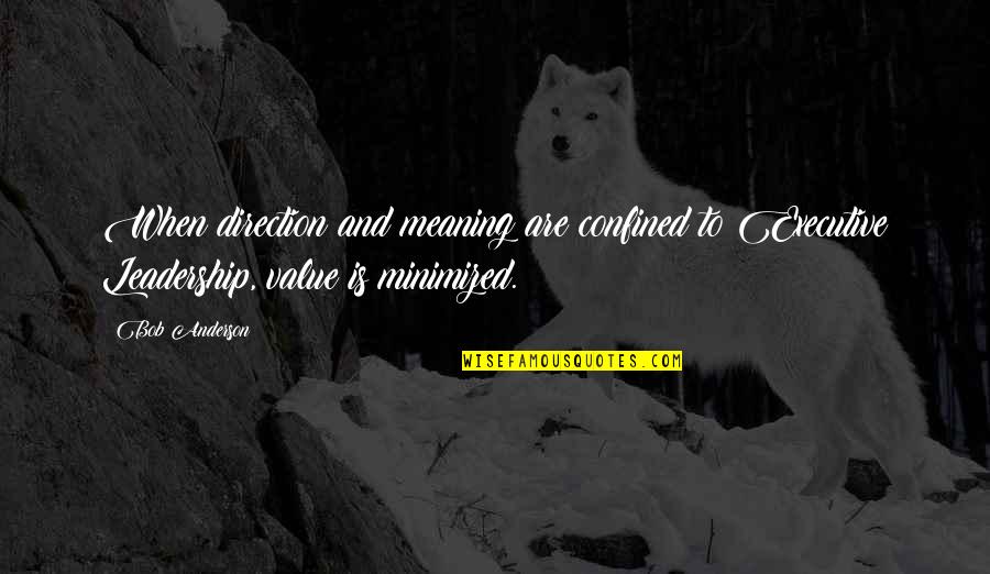 Direction Leadership Quotes By Bob Anderson: When direction and meaning are confined to Executive
